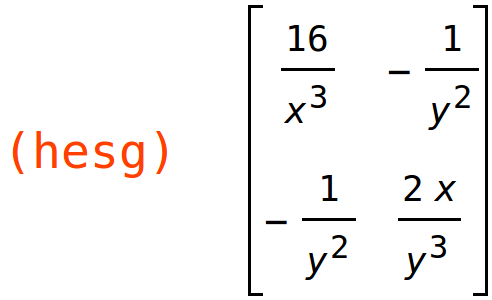 (hesg)	matrix(<BR>
		[16/x^3,	-1/y^2],<BR>
		[-1/y^2,	(2*x)/y^3]<BR>
	)